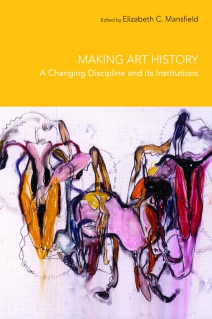 Making Art History : A Changing Discipline and its Institutions, Paperback / softback Book