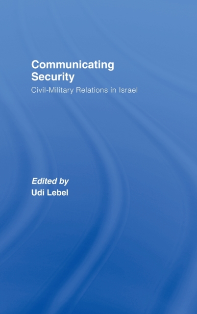 Communicating Security : Civil-Military Relations in Israel, Hardback Book