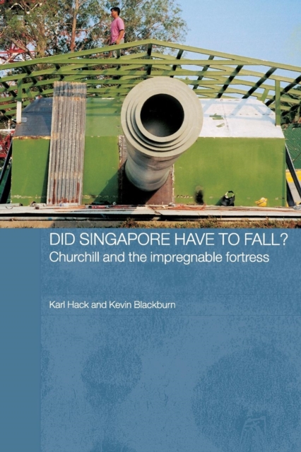 Did Singapore Have to Fall? : Churchill and the Impregnable Fortress, Paperback / softback Book