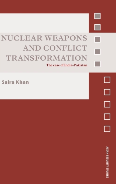 Nuclear Weapons and Conflict Transformation : The Case of India-Pakistan, Hardback Book