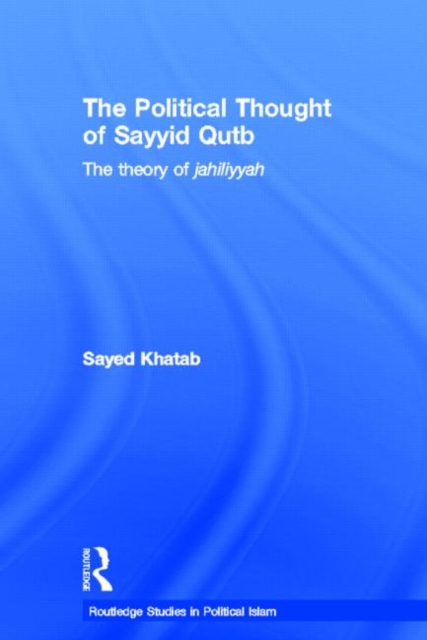 The Political Thought of Sayyid Qutb : The Theory of Jahiliyyah, Hardback Book