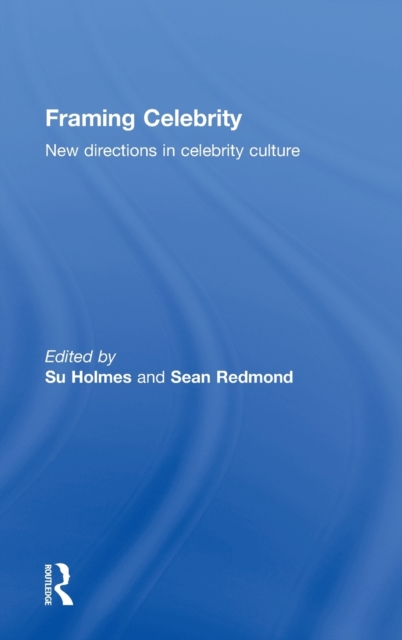 Framing Celebrity : New directions in celebrity culture, Hardback Book