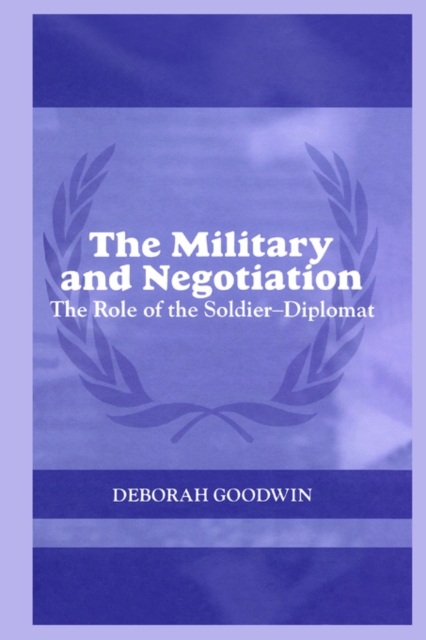 The Military and Negotiation : The Role of the Soldier-Diplomat, Paperback / softback Book