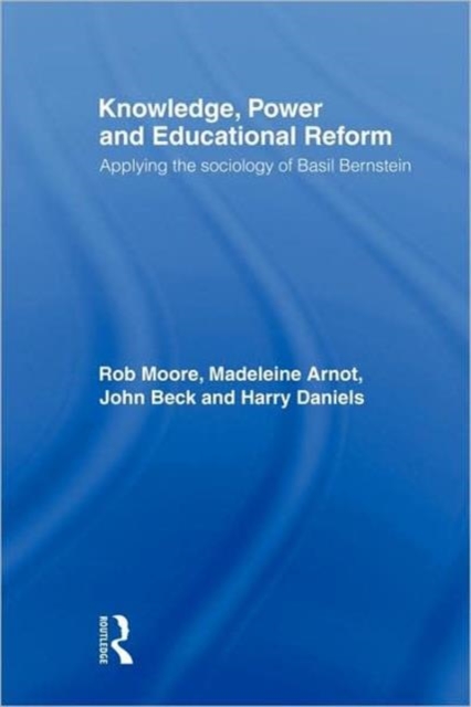 Knowledge, Power and Educational Reform : Applying the Sociology of Basil Bernstein, Hardback Book