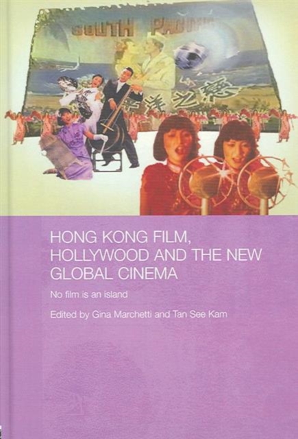 Hong Kong Film, Hollywood and New Global Cinema : No Film is An Island, Hardback Book