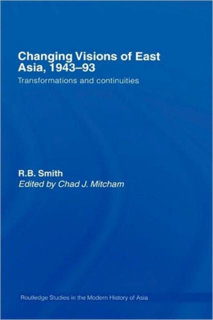 Changing Visions of East Asia, 1943-93 : Transformations and Continuities, Hardback Book