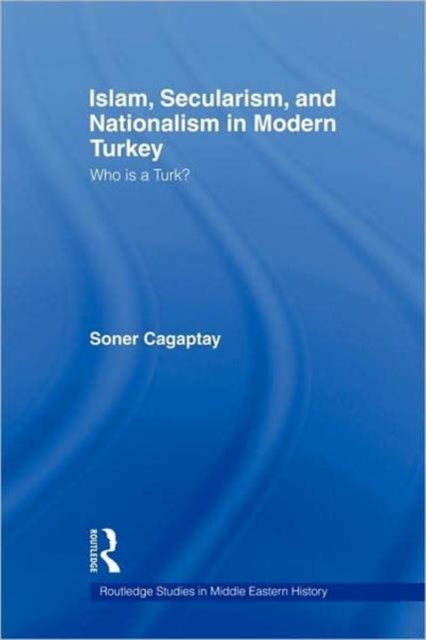 Islam, Secularism and Nationalism in Modern Turkey : Who is a Turk?, Hardback Book