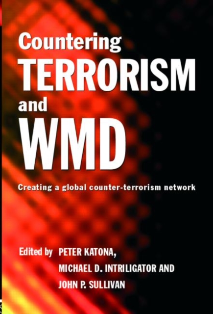 Countering Terrorism and WMD : Creating a Global Counter-Terrorism Network, Paperback / softback Book