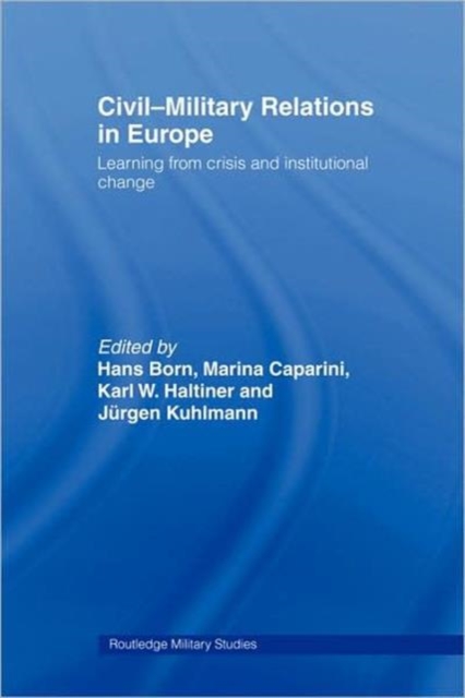 Civil-Military Relations in Europe : Learning from Crisis and Institutional Change, Hardback Book