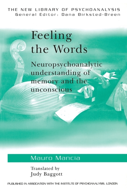 Feeling the Words : Neuropsychoanalytic Understanding of Memory and the Unconscious, Paperback / softback Book
