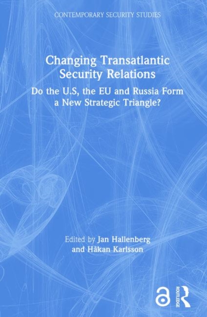 Changing Transatlantic Security Relations : Do the U.S, the EU and Russia Form a New Strategic Triangle?, Hardback Book