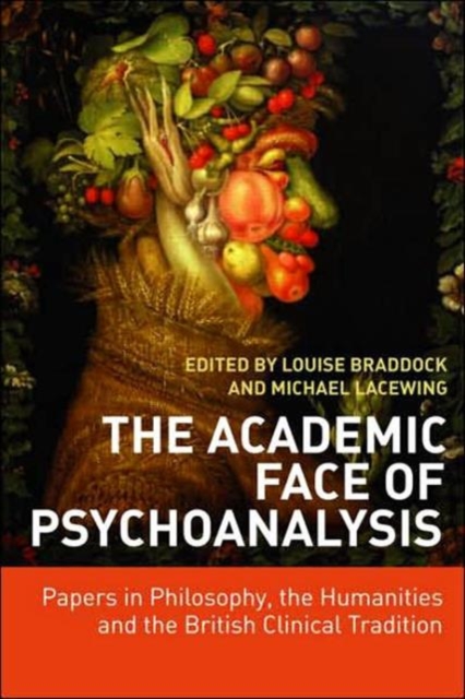 The Academic Face of Psychoanalysis : Papers in Philosophy, the Humanities, and the British Clinical Tradition, Paperback / softback Book