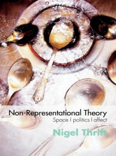 Non-Representational Theory : Space, Politics, Affect, Paperback / softback Book