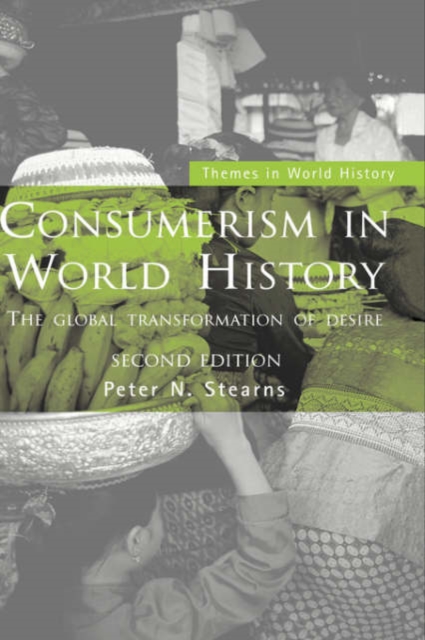 Consumerism in World History : The Global Transformation of Desire, Hardback Book