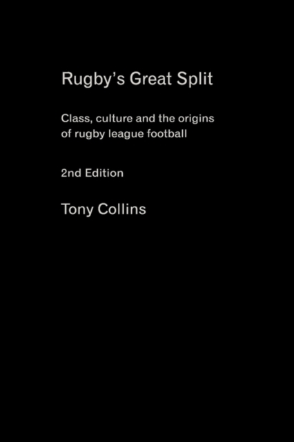 Rugby's Great Split : Class, Culture and the Origins of Rugby League Football, Hardback Book