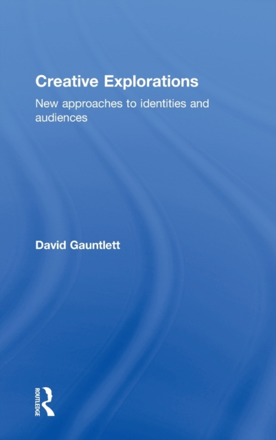 Creative Explorations : New Approaches to Identities and Audiences, Hardback Book