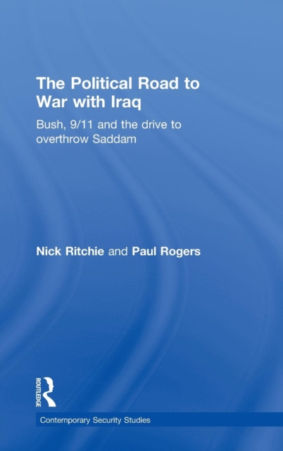 The Political Road to War with Iraq : Bush, 9/11 and the Drive to Overthrow Saddam, Hardback Book