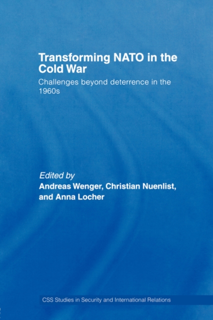 Transforming NATO in the Cold War : Challenges beyond Deterrence in the 1960s, Hardback Book