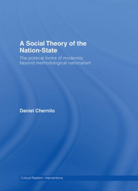 A Social Theory of the Nation-State : The Political Forms of Modernity Beyond Methodological Nationalism, Hardback Book
