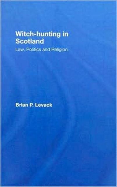 Witch-Hunting in Scotland : Law, Politics and Religion, Hardback Book