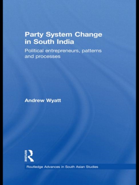 Party System Change in South India : Political Entrepreneurs, Patterns and Processes, Hardback Book