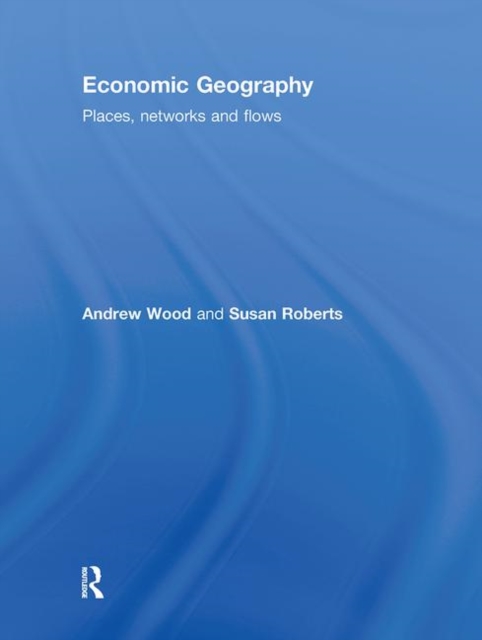 Economic Geography : Places, Networks and Flows, Hardback Book
