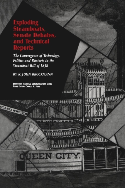 Exploding Steamboats, Senate Debates, and Technical Reports : The Convergence of Technology, Politics, and Rhetoric in the Steamboat Bill of 1838, Paperback / softback Book