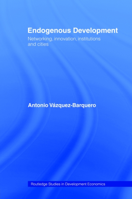 Endogenous Development : Networking, Innovation, Institutions and Cities, Paperback / softback Book