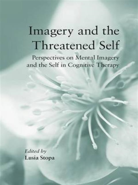 Imagery and the Threatened Self : Perspectives on Mental Imagery and the Self in Cognitive Therapy, Hardback Book