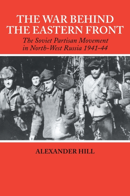 The War Behind the Eastern Front : Soviet Partisans in North West Russia 1941-1944, Paperback / softback Book