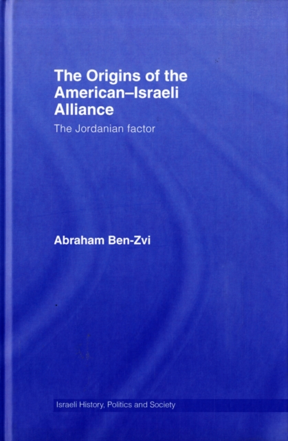 The Origins of the American-Israeli Alliance : The Jordanian Factor, Hardback Book
