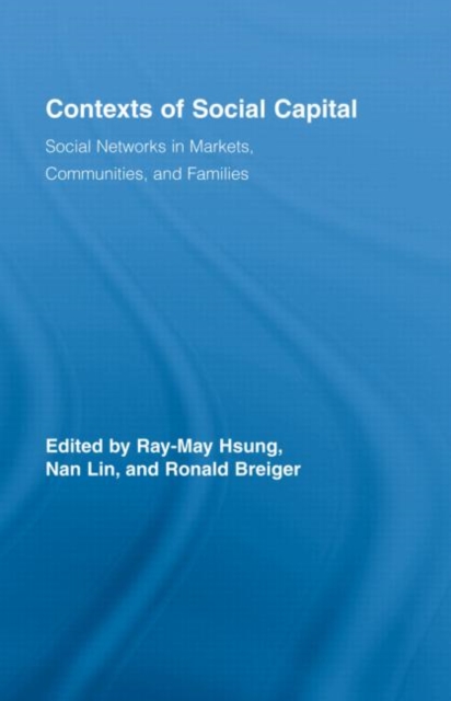 Contexts of Social Capital : Social Networks in Markets, Communities and Families, Hardback Book