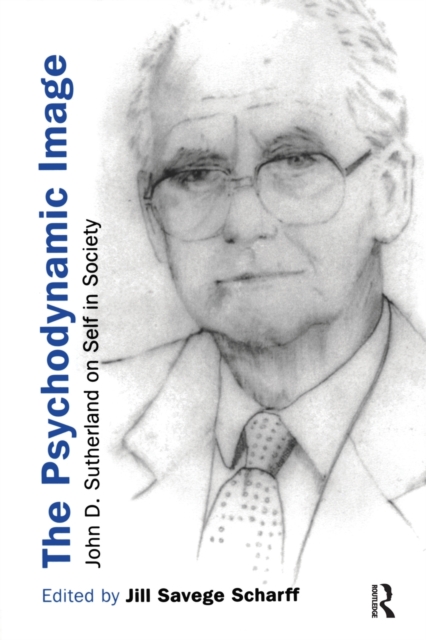 The Psychodynamic Image : John D. Sutherland on Self in Society, Paperback / softback Book