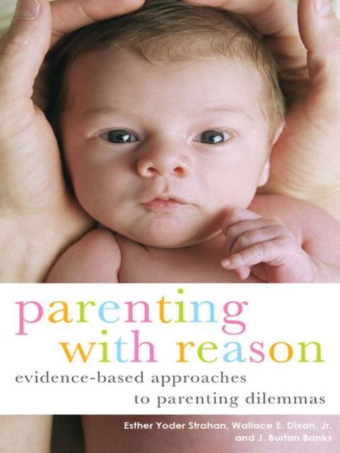 Parenting with Reason : Evidence-Based Approaches to Parenting Dilemmas, Hardback Book