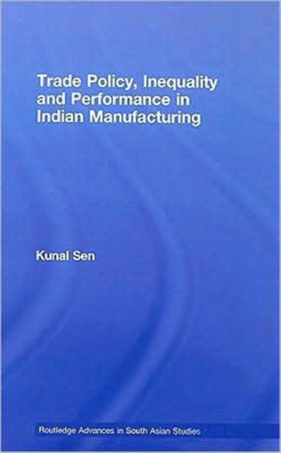 Trade Policy, Inequality and Performance in Indian Manufacturing, Hardback Book