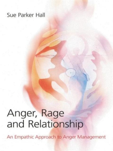 Anger, Rage and Relationship : An Empathic Approach to Anger Management, Paperback / softback Book