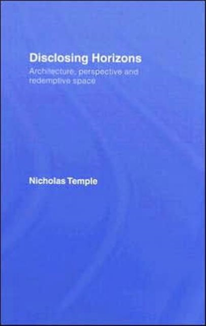Disclosing Horizons : Architecture, Perspective and Redemptive Space, Hardback Book