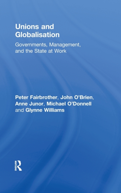Unions and Globalisation : Governments, Management, and the State at Work, Hardback Book