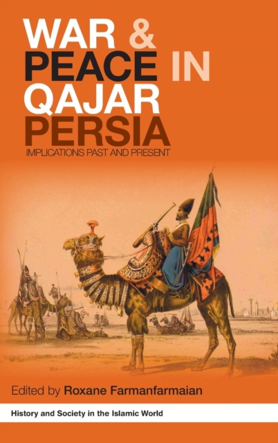 War and Peace in Qajar Persia : Implications Past and Present, Hardback Book