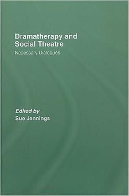 Dramatherapy and Social Theatre : Necessary Dialogues, Hardback Book