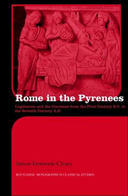 Rome in the Pyrenees : Lugdunum and the Convenae from the first century B.C. to the seventh century A.D., Hardback Book