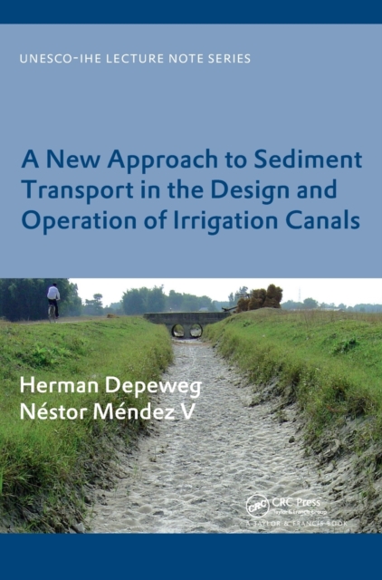 A New Approach to Sediment Transport in the Design and Operation of Irrigation Canals : UNESCO-IHE Lecture Note Series, Hardback Book