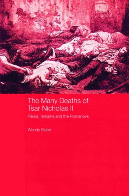 The Many Deaths of Tsar Nicholas II : Relics, Remains and the Romanovs, Paperback / softback Book