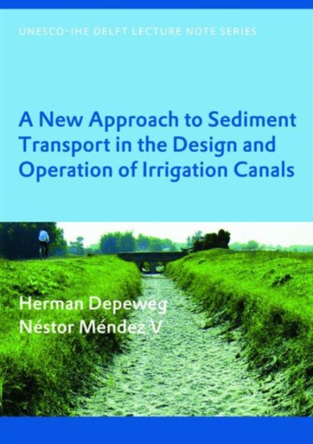A New Approach to Sediment Transport in the Design and Operation of Irrigation Canals : UNESCO-IHE Lecture Note Series, Paperback / softback Book