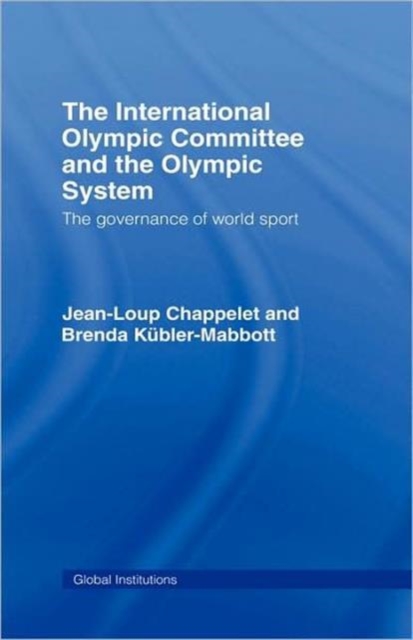 The International Olympic Committee and the Olympic System : The Governance of World Sport, Hardback Book