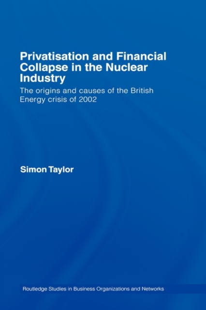 Privatisation and Financial Collapse in the Nuclear Industry : The Origins and Causes of the British Energy Crisis of 2002, Hardback Book