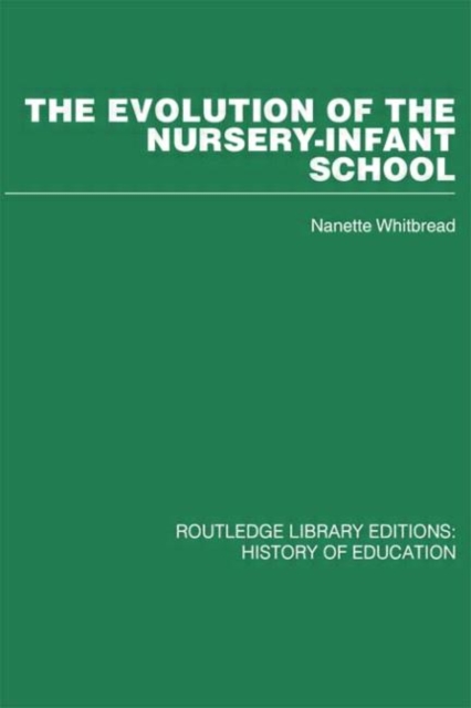 The Evolution of the Nursery-Infant School : A History of Infant Education in Britiain, 1800-1970, Hardback Book