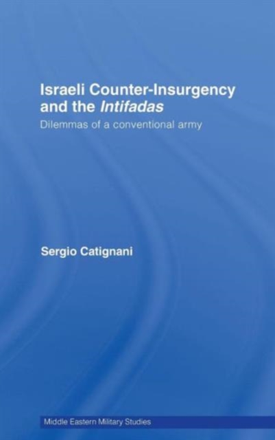 Israeli Counter-Insurgency and the Intifadas : Dilemmas of a Conventional Army, Hardback Book