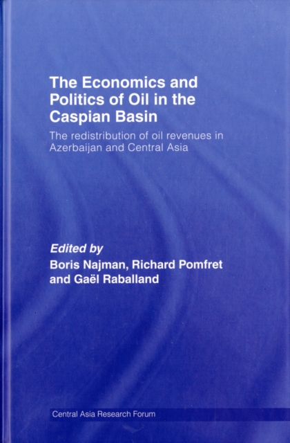 The Economics and Politics of Oil in the Caspian Basin : The Redistribution of Oil Revenues in Azerbaijan and Central Asia, Hardback Book