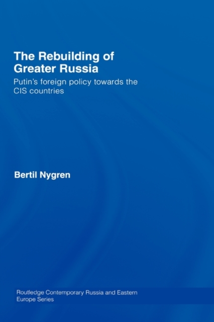 The Rebuilding of Greater Russia : Putin's Foreign Policy Towards the CIS Countries, Hardback Book